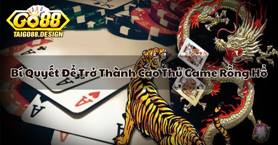 Bí Quyết Để Trở Thành Cao Thủ Game Rồng Hổ Là Gì