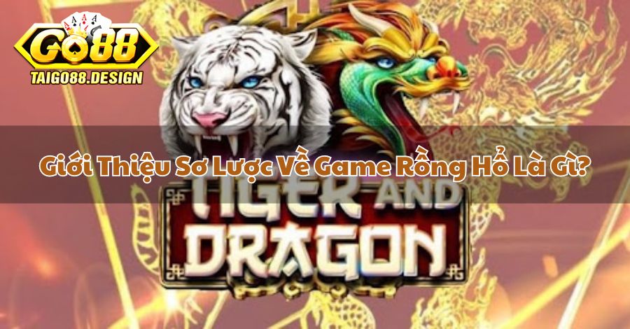 Giới Thiệu Sơ Lược Về Game Rồng Hổ Là Gì?