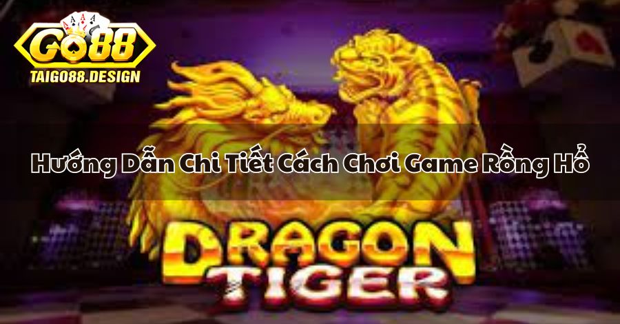 Hướng Dẫn Chi Tiết Cách Chơi Game Rồng Hổ Là Gì