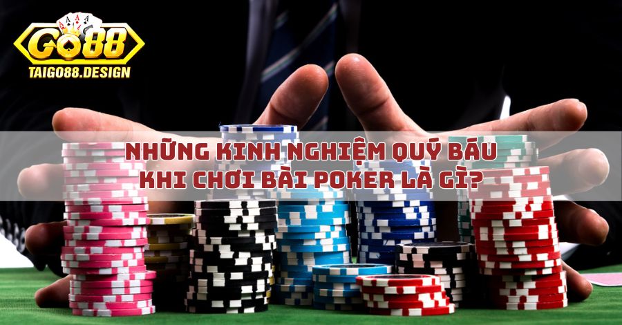 Những kinh nghiệm quý báu khi chơi bài poker là gì?