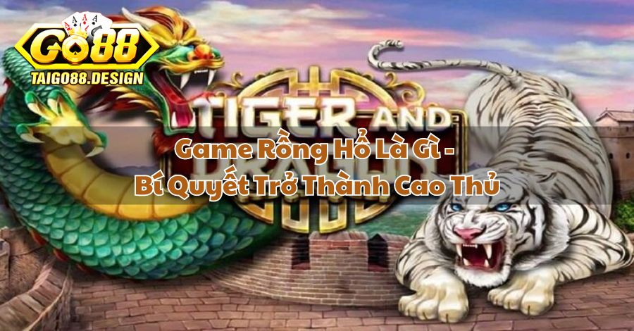 Game Rồng Hổ Là Gì